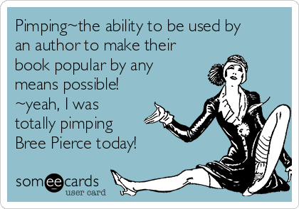 Pimping~the ability to be used by
an author to make their
book popular by any
means possible! 
~yeah, I was
totally pimping
Bree Pierce today! 