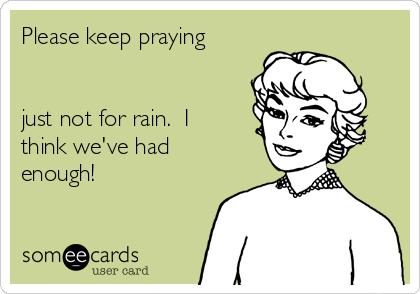 Please keep praying


just not for rain.  I
think we've had
enough! 