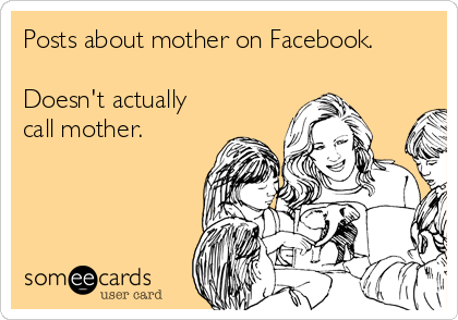 Posts about mother on Facebook.

Doesn't actually
call mother.