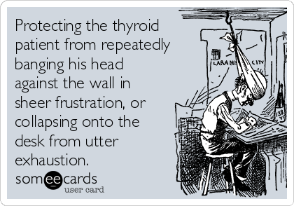 Protecting The Thyroid Patient From Repeatedly Banging His Head