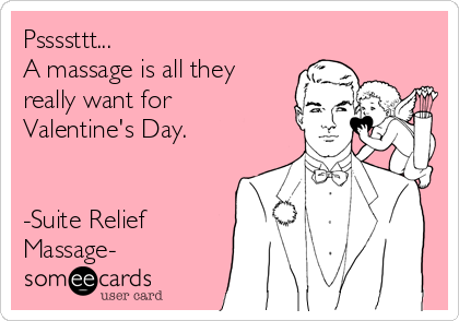 Pssssttt...
A massage is all they
really want for
Valentine's Day. 


-Suite Relief 
Massage-