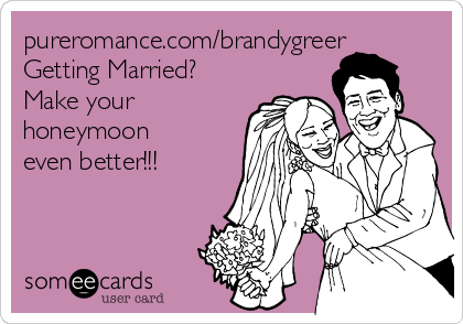 pureromance.com/brandygreer
Getting Married?
Make your
honeymoon
even better!!!
