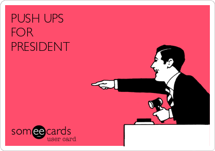 PUSH UPS
FOR
PRESIDENT