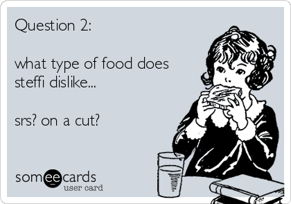 Question 2:

what type of food does
steffi dislike...

srs? on a cut?