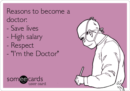 Reasons to become a
doctor:
- Save lives
- High salary
- Respect
- "I'm the Doctor"