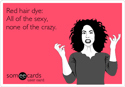 Red hair dye:
All of the sexy,
none of the crazy.