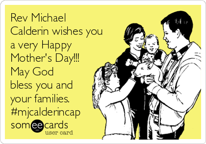 Rev Michael
Calderin wishes you
a very Happy
Mother's Day!!!
May God
bless you and
your families.
#mjcalderincap