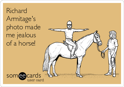 Richard
Armitage's
photo made
me jealous
of a horse! 
