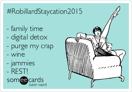 #RobillardStaycation2015

- family time
- digital detox
- purge my crap
- wine
- jammies
- REST!