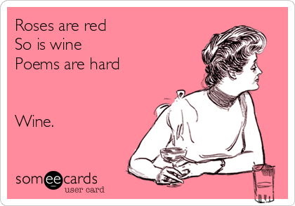 Roses are red
So is wine
Poems are hard


Wine.
