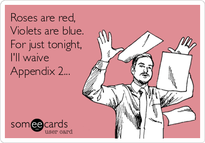 Roses are red,
Violets are blue.
For just tonight,
I'll waive
Appendix 2...