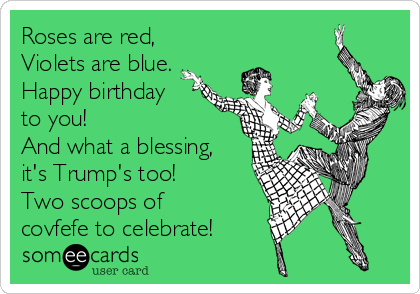 Roses are red, Violets are blue. Happy birthday to you ...