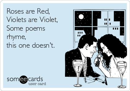 Roses are Red, 
Violets are Violet,
Some poems
rhyme, 
this one doesn't.