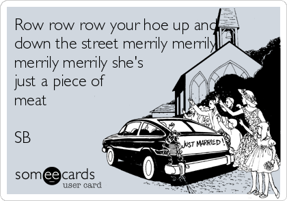 Row row row your hoe up and down the street merrily merrily