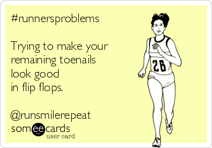 #runnersproblems

Trying to make your 
remaining toenails 
look good
in flip flops.

@runsmilerepeat