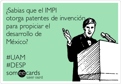 ¿Sabias que el IMPI
otorga patentes de invención
para propiciar el
desarrollo de
México?

#UAM
#DESP