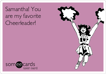 Samantha! You
are my favorite
Cheerleader! 