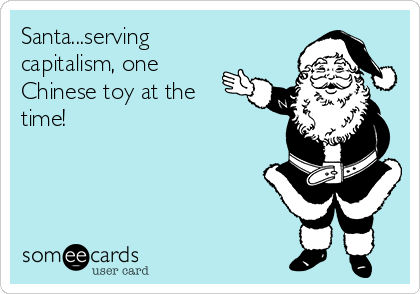 Santa...serving
capitalism, one
Chinese toy at the
time!
