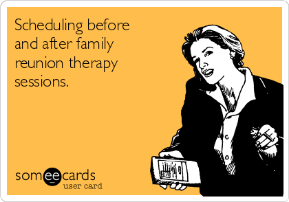 Scheduling before
and after family
reunion therapy
sessions.