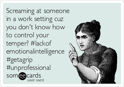 Screaming at someone
in a work setting cuz
you don't know how
to control your
temper? #lackof
emotionalintelligence
#getagrip
#unprofessional