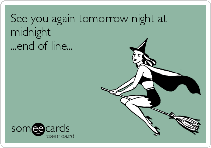 See you again tomorrow night at
midnight
...end of line...