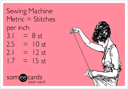 Sewing Machine
Metric = Stitches
per inch
3.1    =  8 st 
2.5    =  10 st
2.1    =  12 st
1.7    =  15 st    
