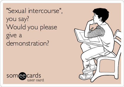 "Sexual intercourse",
you say?
Would you please
give a
demonstration?