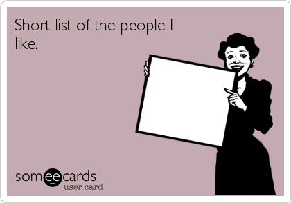 Short list of the people I
like.