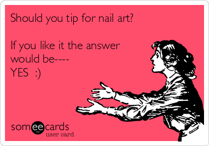 Should you tip for nail art?

If you like it the answer
would be----
YES  :)