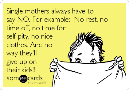 Is It Time To Give Up On Single >> Single Mothers Always Have To Say No For Example No Rest No Time Is It Time To Give Up On Single >> Single Mothers Always Have To Say No For Example No Rest No Time