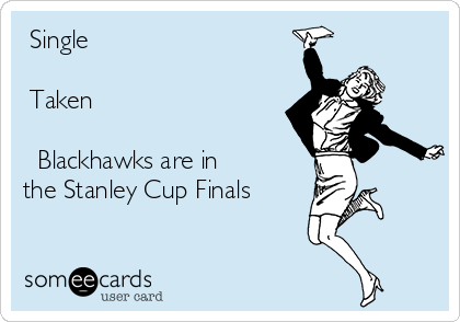 ◼Single

◼Taken

☑ Blackhawks are in
the Stanley Cup Finals