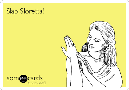 Slap Sloretta! 