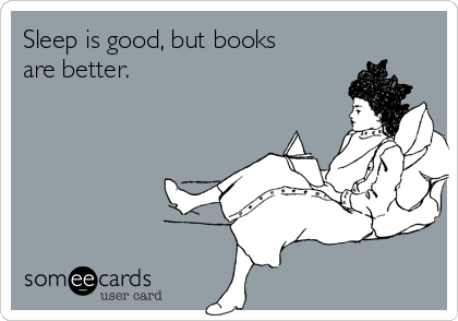 Sleep is good, but books
are better.