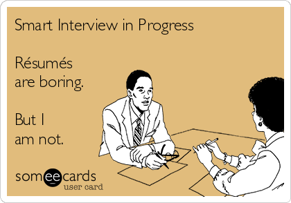 Smart Interview in Progress

Résumés 
are boring.

But I 
am not.