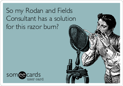 So my Rodan and Fields
Consultant has a solution
for this razor burn?

