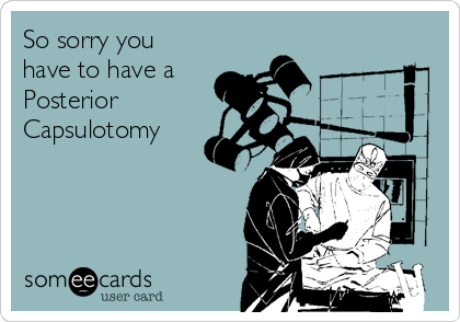 So sorry you
have to have a 
Posterior
Capsulotomy