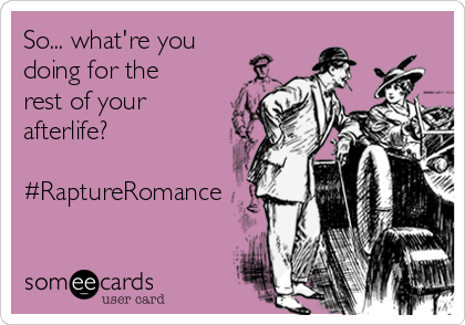 So... what're you
doing for the
rest of your
afterlife?

#RaptureRomance