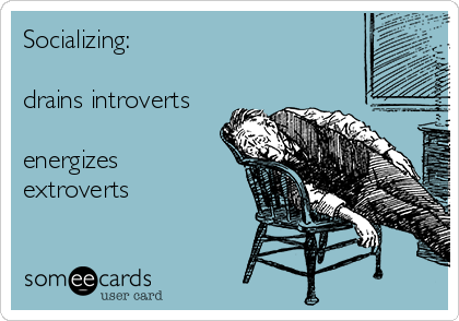 Socializing:

drains introverts

energizes
extroverts