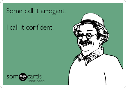 Some call it arrogant. I call it confident. | Confession Ecard