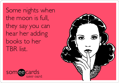 Some nights when
the moon is full,
they say you can
hear her adding
books to her
TBR list. 