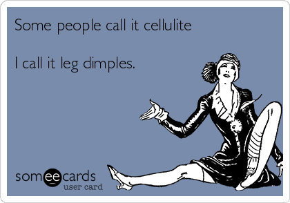 Some people call it cellulite

I call it leg dimples.