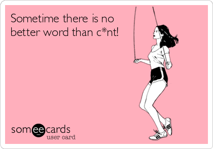 Sometime there is no
better word than c*nt! 