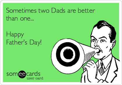 Sometimes two Dads are better
than one...

Happy
Father's Day!