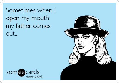 sometimes i open my mouth and my father comes out