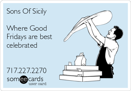 Sons Of Sicily

Where Good
Fridays are best
celebrated


717.227.2270