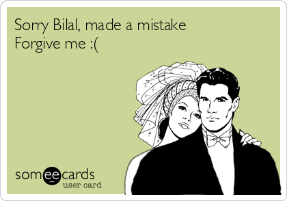 Sorry Bilal, made a mistake 
Forgive me :( 