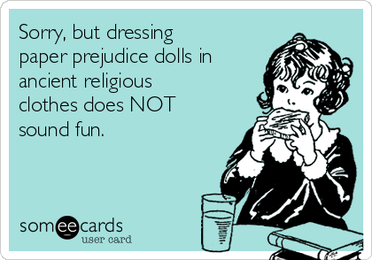 Sorry, but dressing
paper prejudice dolls in
ancient religious
clothes does NOT
sound fun.  