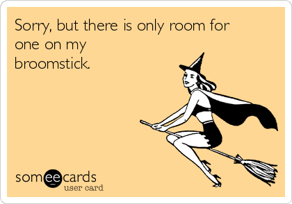 Sorry, but there is only room for
one on my
broomstick. 