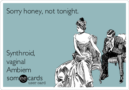 Sorry honey, not tonight.




Synthroid,
vaginal
Ambiem