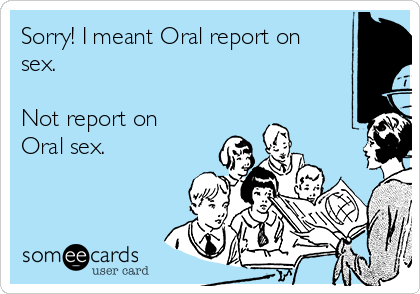 Sorry! I meant Oral report on
sex.

Not report on
Oral sex.